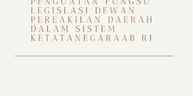 Penguatan Fungsi Legislasi Dewan Perwakilan Daerah dalam Sistem Ketatanegaraan Republik Indonesia (Analisis Putusan Makamah Konstitusi NO.92/PPU-X/2012)
